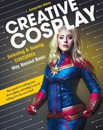 Creative Cosplay: Selecting & Sewing Costumes Way Beyond Basic