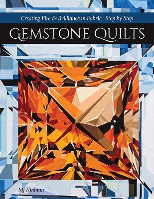 Gemstone Quilts: Creating Fire & Brilliance in Fabric, Step by Step - MJ Kinman - cover