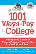 1001 Ways to Pay for College: Strategies to Maximize Financial Aid, Scholarships and Grants