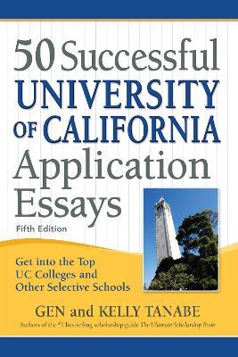 50 Successful University of California Application Essays: Get into the Top UC Colleges and Other Selective Schools - Gen Tanabe,Kelly Tanabe - cover
