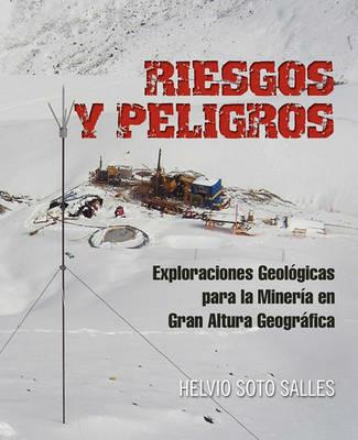 Riesgos y Peligros: Exploraciones Geologicas Para La Mineria En Gran Altura Geografica - Helvio Soto Salles - cover