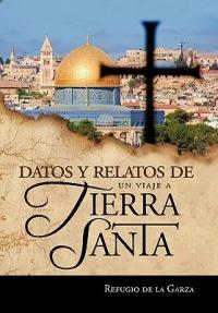 Datos y Relatos de Un Viaje a Tierra Santa - Refugio De La Garza - cover