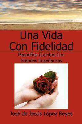Una Vida Con Fidelidad - Jose De Jesus Lopez Reyes - cover