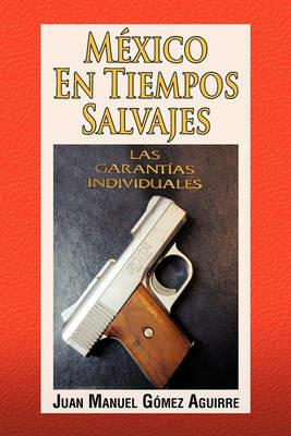 Mexico En Tiempos Salvajes - Juan Manuel Gomez Aguirre - cover