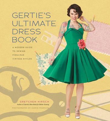 Gertie's Ultimate Dress Book: A Modern Guide to Sewing Fabulous Vintage Styles - Gretchen Hirsch - cover