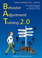 Behavior Adjustment Training 2.0: New Practical Techniques for Fear, Frustration, and Aggression in Dogs - Grisha Stewart - cover