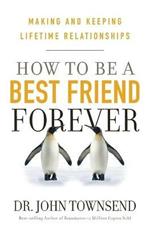 HOW TO BE A BEST FRIEND FOREVER: Making and Keeping Lifetime Relationships