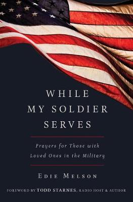 WHILE MY SOLIDER SERVES: Prayers for Those with Loved Ones in the Military - Edie Melson - cover