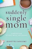 SUDDENLY SINGLE MOM: 52 Messages of Hope, Grace, and Promise - Jeanette Hanscome - cover