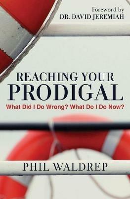 REACHING YOUR PRODIGAL: What Did I Do Wrong? What Do I Do Now? - Phil Waldrep - cover