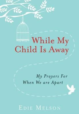 WHILE MY CHILD IS AWAY: My Prayers For When We are Apart - Edie Melson - cover