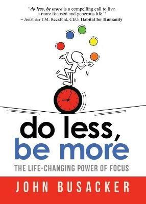Do Less, Be More: The Life-Changing Power of Focus - John Busacker - cover