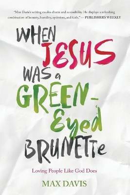 WHEN JESUS WAS A GREEN-EYED BRUNETTE: Loving People Like God Does - Max Davis - cover