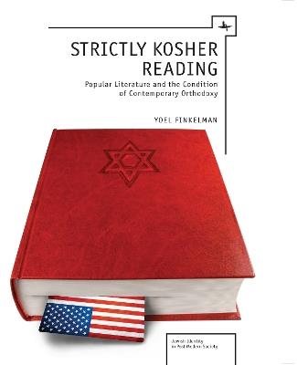 Strictly Kosher Reading: Popular Literature and the Condition of Contemporary Orthodoxy - Yoel Finkelman - cover