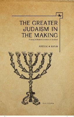 The Greater Judaism in Making: A Study of Modern Evolution of Judaism - Mordecai M. Kaplan - cover