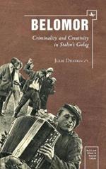 Belomor: Criminality and Creativity in Stalin's Gulag