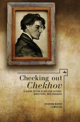 Checking out Chekhov: A Guide to the Plays for Actors, Directors and Readers - Sharon Marie Carnicke - cover