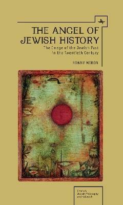 The Angel of Jewish History: The Image of the Jewish Past in the Twentieth Century - Ronny Miron - cover