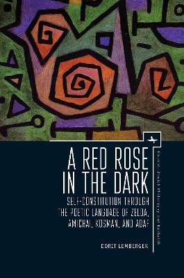 A Red Rose in the Dark: Self-Constitution through the Poetic Language of Zelda, Amichai, Kosman, and Adaf - Dorit Lemberger - cover