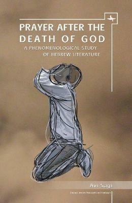 Prayer After the Death of God: A Phenomenological Study of Hebrew Literature - Avi Sagi - cover