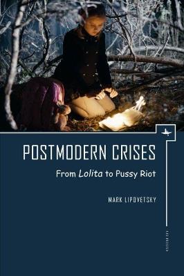 Postmodern Crises: From Lolita to Pussy Riot - Mark Lipovetsky - cover