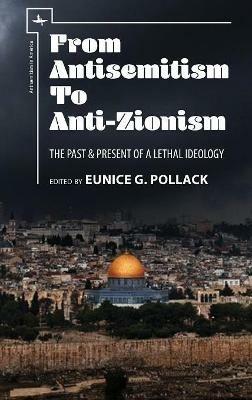 From Antisemitism to Anti-Zionism: The Past & Present of a Lethal Ideology - cover