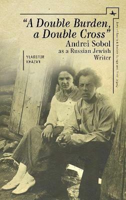 A Double Burden, a Double Cross": Andrei Sobol as a Russian-Jewish Writer - Vladimir Khazan - cover