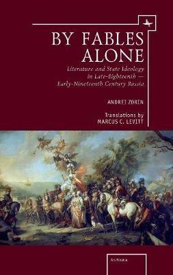 By Fables Alone: Literature and State Ideology in Late-Eighteenth  Early-Nineteenth-Century Russia - Andrei Zorin - cover