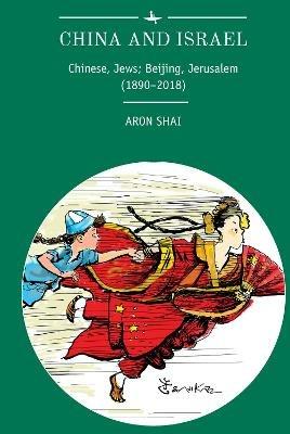 China and Israel: Chinese, Jews; Beijing, Jerusalem (1890-2018) - Aron Shai - cover