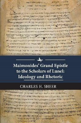 Maimonides' Grand Epistle to the Scholars of Lunel: Ideology and Rhetoric - Charles H. Sheer - cover