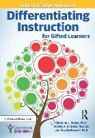 Differentiating Instruction for Gifted Learners: A Case Studies Approach - Christine L. Weber,Wendy Behrens,Cecelia Boswell - cover