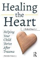 Healing the Heart: Helping Your Child Thrive After Trauma - Christine Fonseca - cover