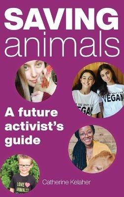 Saving Animals: A Future Activist's Guide - Catherine Kelaher - cover