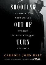 Shooting Out of Turn: The Collected Hard-Boiled Stories of Race Williams, Volume 3