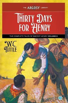 Thirty Days for Henry: The Complete Tales of Sheriff Henry, Volume 6 - W C Tuttle - cover