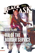 White Talons: The Complete Black Mask Cases of Tex of the Border Service