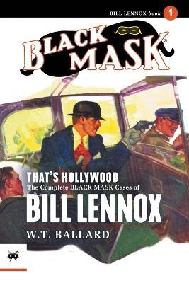 That's Hollywood: The Complete Black Mask Cases of Bill Lennox, Volume 1 - W T Ballard - cover