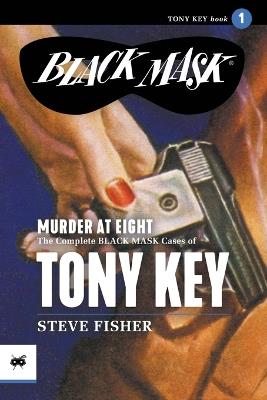 Murder at Eight: The Complete Black Mask Cases of Tony Key, Volume 1 - Steve Fisher - cover