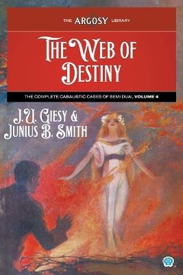 The Web of Destiny: The Complete Cabalistic Cases of Semi Dual, Volume 4 - J U Giesy,Junius B Smith - cover