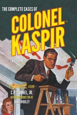 The Complete Cases of Colonel Kaspir, Volume 1 - C P Donnel - cover