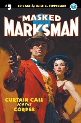 The Masked Marksman #5: Curtain Call for the Corpse - Emile C Tepperman - cover