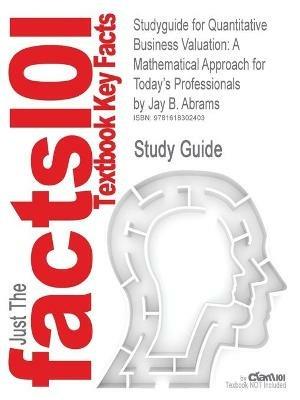 Studyguide for Quantitative Business Valuation: A Mathematical Approach for Today's Professionals by Jay B. Abrams, ISBN 9780470390160 - Cram101 Textbook Reviews,Cram101 Textbook Reviews - cover