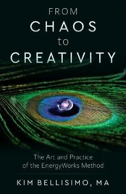 From Chaos to Creativity: The Art and Practice of the Energyworks Method - Kim Bellisimo - cover