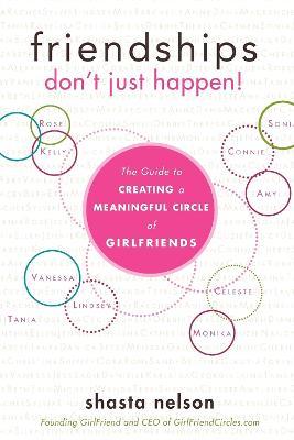 Friendships Don't Just Happen!: The Guide to Creating a Meaningful Circle of GirlFriends - Shasta Nelson - cover