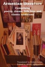Armenian Literature: Comprising Poetry, Drama, Folk-Lore, and Classic Traditions