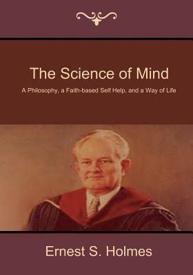 The Science of Mind: A Philosophy, a Faith-Based Self Help, and a Way of Life - Ernest S Holmes - cover