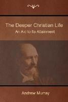 The Deeper Christian Life: An Aid to Its Attainment - Andrew Murray - cover