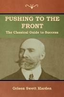 Pushing to the Front: The Classical Guide to Success (The Complete Volume; part 1 & 2) - Orison Swett Marden - cover