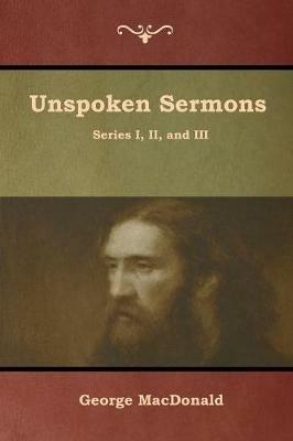 Unspoken Sermons, Series I, II, and III - George MacDonald - cover