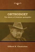Orthodoxy: The classic of Christian apologetics